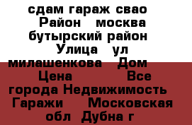 сдам гараж свао › Район ­ москва бутырский район › Улица ­ ул милашенкова › Дом ­ 12 › Цена ­ 3 000 - Все города Недвижимость » Гаражи   . Московская обл.,Дубна г.